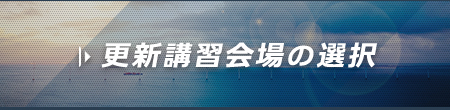 更新講習会場の選択
